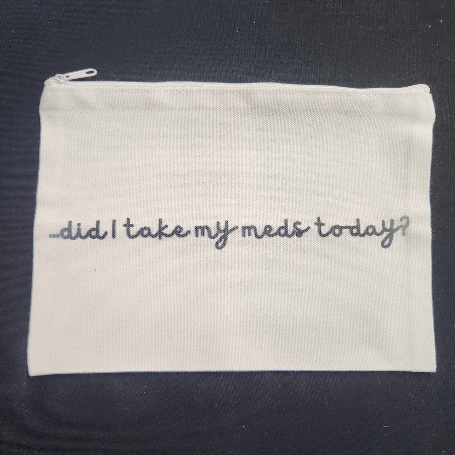 Did I Take My Meds Today? – Zippered Pouch